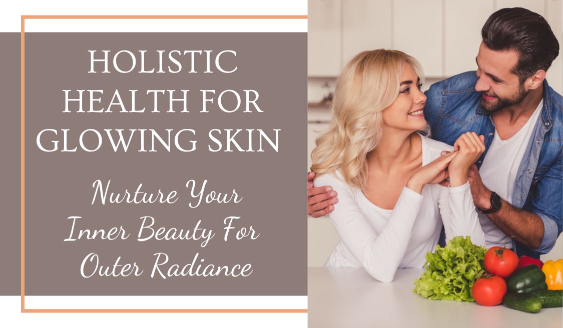 Holistic Health for Glowing Skin: Nurture Your Inner Beauty for Outer Radiance, featuring essential vitamins, minerals, fatty acids, and healthy habits for radiant skin.